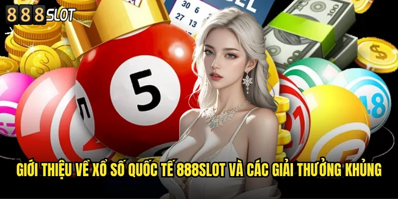 Giới Thiệu Về Xổ Số Quốc Tế 888SLOT Và Các Giải Thưởng Khủng