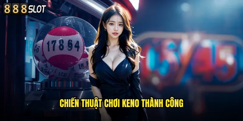 Chiến Thuật Chơi Keno Thành Công