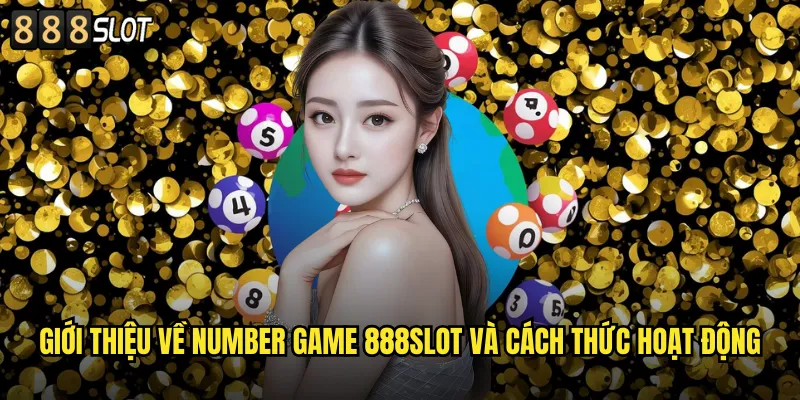 Giới Thiệu Về Number Game 888SLOT Và Cách Thức Hoạt Động