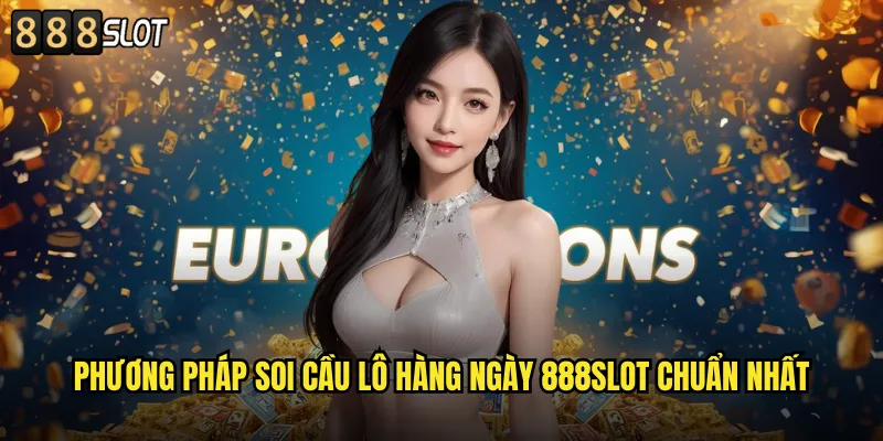 Phương Pháp Soi Cầu Lô Hàng Ngày 888SLOT Chuẩn Nhất