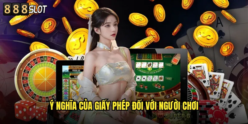 Giấy Phép Hoạt Động 888SLOT Được Cấp Phép Chính Thức 2 Ý Nghĩa của Giấy Phép Đối với Người Chơi