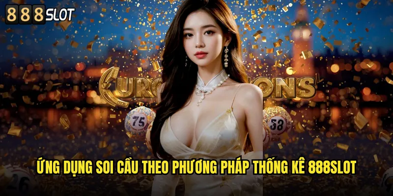 Ứng Dụng Soi Cầu Theo Phương Pháp Thống Kê 888SLOT