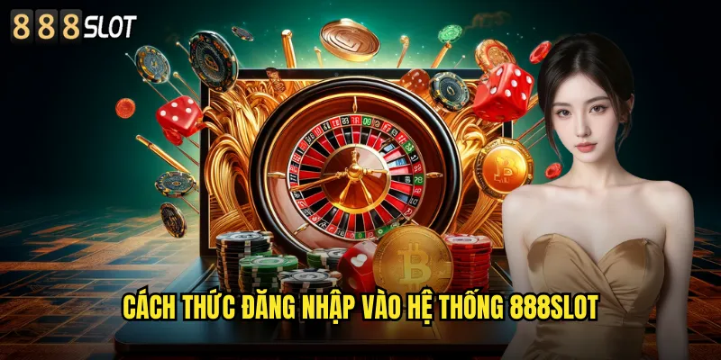 Cách Thức Đăng Nhập Vào Hệ Thống 888SLOT