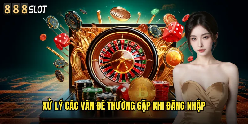 Xử Lý Các Vấn Đề Thường Gặp Khi Đăng Nhập