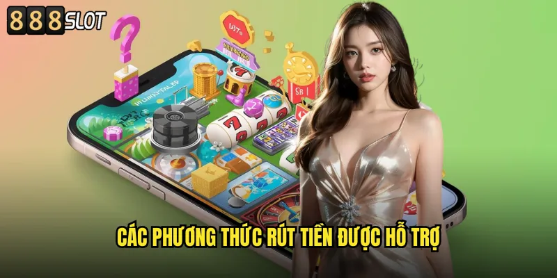 Các Phương Thức Rút Tiền Được Hỗ Trợ