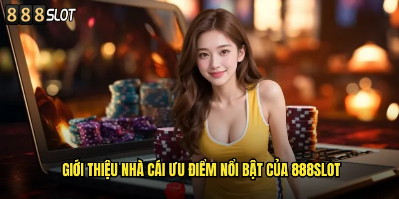 Giới Thiệu Nhà Cái Ưu Điểm Nổi Bật Của 888SLOT