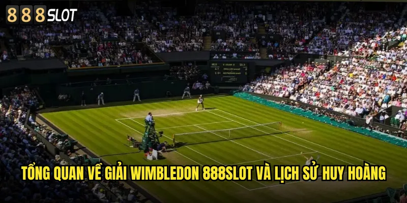 Tổng Quan Về Giải Wimbledon 888SLOT Và Lịch Sử Huy Hoàng