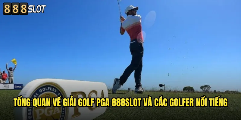 Tổng Quan Về Giải Golf PGA 888SLOT Và Các Golfer Nổi Tiếng