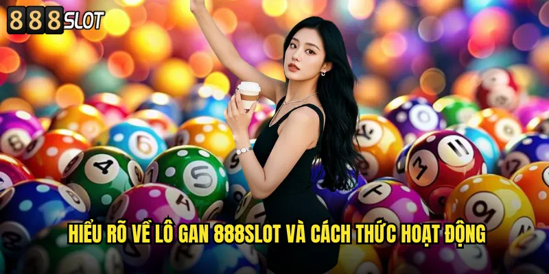 Hiểu Rõ Về Lô Gan 888SLOT Và Cách Thức Hoạt Động
