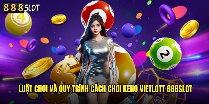Luật Chơi Và Quy Trình Cách Chơi Keno Vietlott 888SLOT